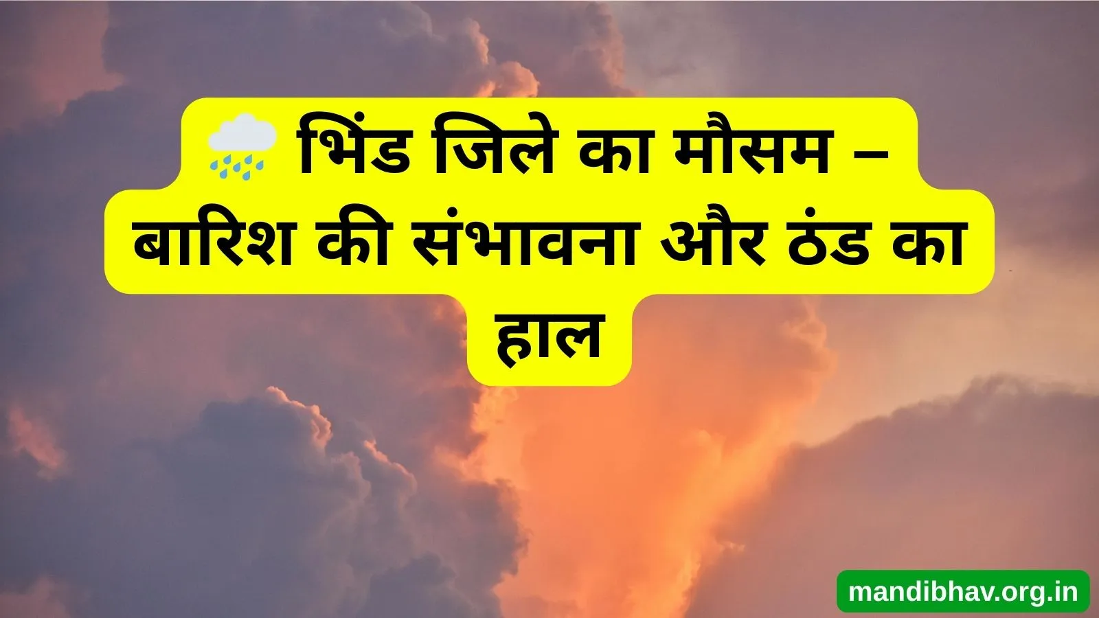 भिंड का आज का मौसम – बारिश ठंड और तापमान की ताज़ा जानकारी