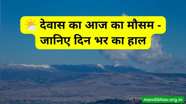 देवास का आज का मौसम – बारिश ठंड और तापमान की ताज़ा जानकारी