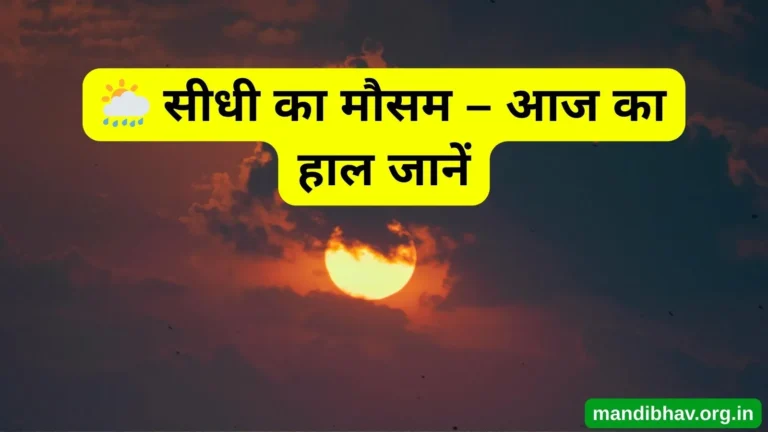 सीधी का आज का मौसम – बारिश ठंड और तापमान की ताज़ा जानकारी